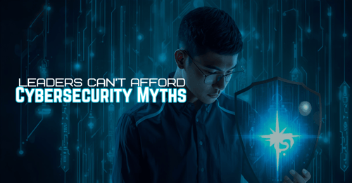 Cybersecurity Myths vs. Reality: What Business Leaders Need to Know